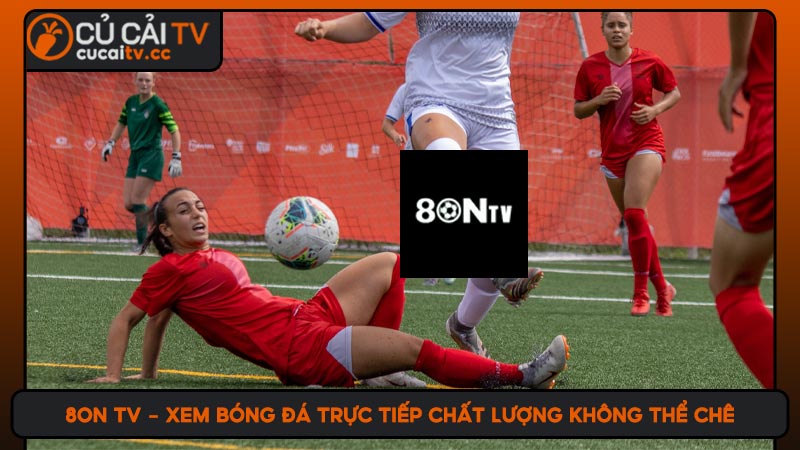 8on TV - Xem bóng đá trực tiếp chất lượng không thể chê