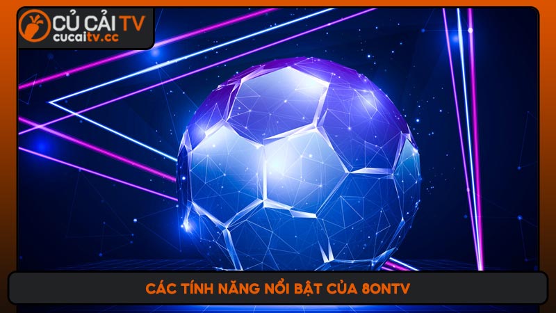 Các tính năng nổi bật của 8onTV