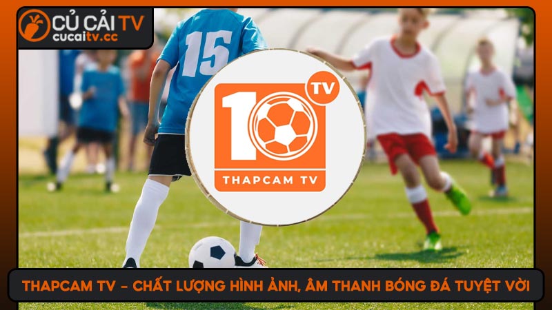 Thapcam TV - Chất lượng hình ảnh, âm thanh bóng đá tuyệt vời