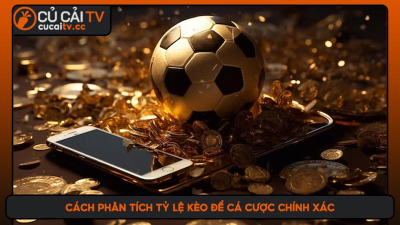 Cách phân tích tỷ lệ kèo để cá cược chính xác