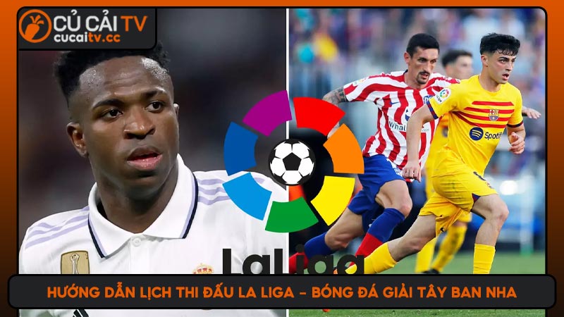 Hướng dẫn lịch thi đấu La Liga - bóng đá giải Tây Ban Nha