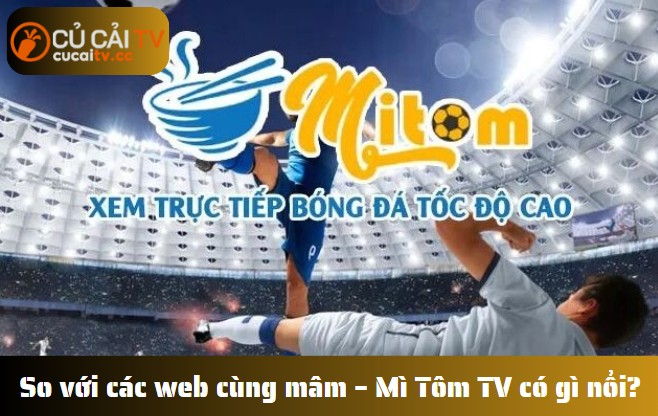 So với các web cùng mâm – Mì Tôm TV có gì nổi bật?
